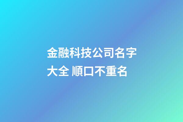 金融科技公司名字大全 順口不重名-第1張-公司起名-玄機(jī)派